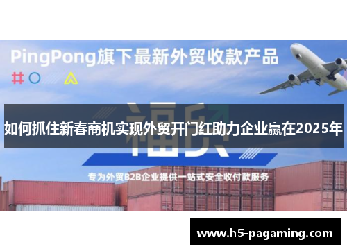 如何抓住新春商机实现外贸开门红助力企业赢在2025年