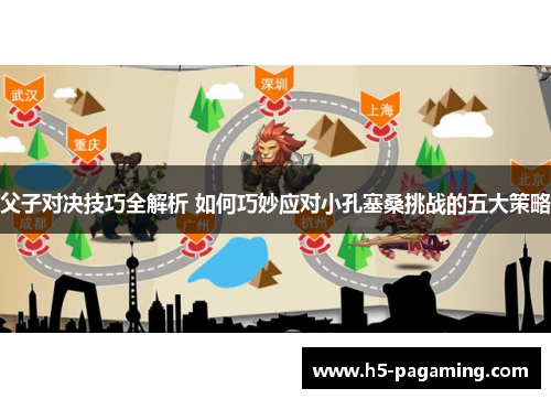 父子对决技巧全解析 如何巧妙应对小孔塞桑挑战的五大策略