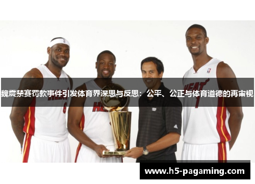 魏震禁赛罚款事件引发体育界深思与反思:公平、公正与体育道德的再审视 魏震禁赛罚款事件引发体育界深思与反思:公平、公正与体育道德的再审视