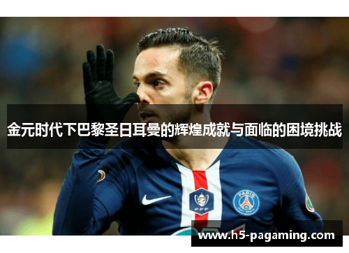 金元时代下巴黎圣日耳曼的辉煌成就与面临的困境挑战