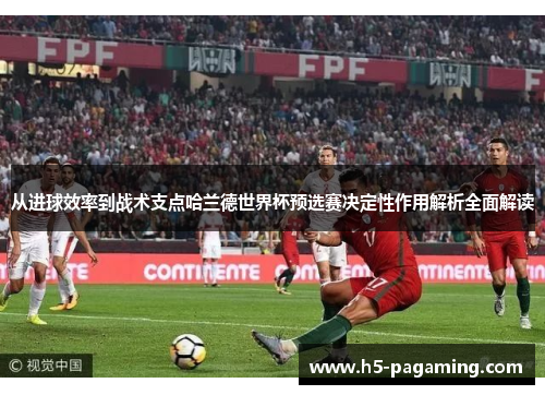 从进球效率到战术支点哈兰德世界杯预选赛决定性作用解析全面解读