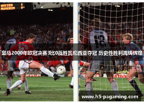 皇马2000年欧冠决赛3比0战胜瓦伦西亚夺冠 历史性胜利再铸辉煌 皇马2000年欧冠决赛3比0战胜瓦伦西亚夺冠 历史性胜利再铸辉煌