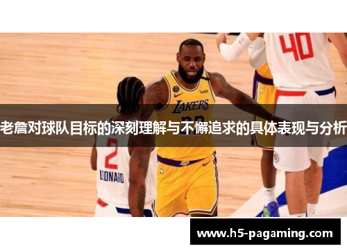 老詹对球队目标的深刻理解与不懈追求的具体表现与分析