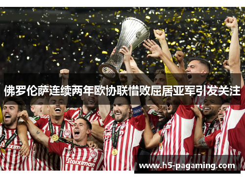佛罗伦萨连续两年欧协联惜败屈居亚军引发关注