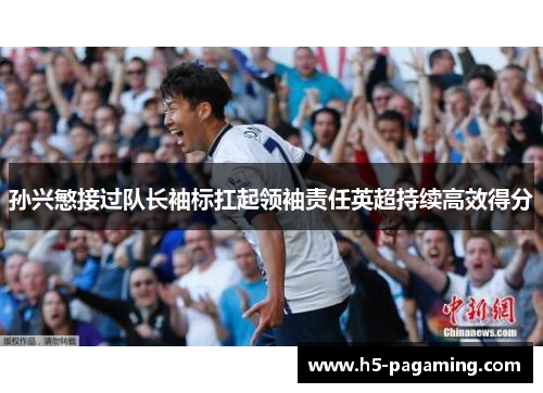 孙兴慜接过队长袖标扛起领袖责任英超持续高效得分 孙兴慜接过队长袖标扛起领袖责任英超持续高效得分