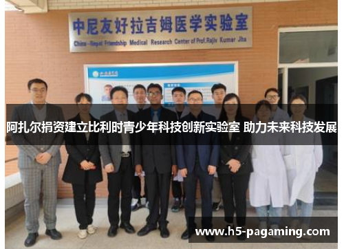 阿扎尔捐资建立比利时青少年科技创新实验室 助力未来科技发展